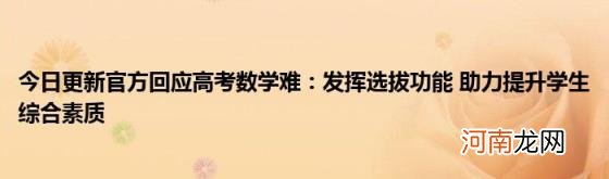 今日更新官方回应高考数学难：发挥选拔功能助力提升学生综合素质