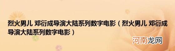 烈火男儿邓衍成导演大陆系列数字电影 烈火男儿邓衍成导演大陆系列数字电影