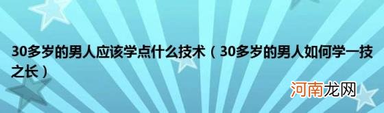 30多岁的男人如何学一技之长 30多岁的男人应该学点什么技术