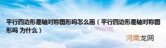 平行四边形是轴对称图形吗为什么 平行四边形是轴对称图形吗怎么画