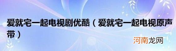 爱就宅一起电视原声带 爱就宅一起电视剧优酷