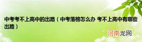 中考落榜怎么办考不上高中有哪些出路 中考考不上高中的出路