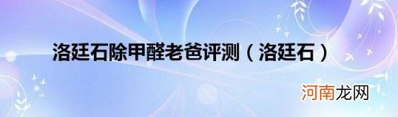 洛廷石 洛廷石除甲醛老爸评测