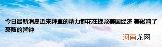 今日最新消息近来拜登的精力都花在挽救美国经济美敲响了衰败的警钟