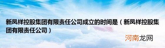 新凤祥控股集团有限责任公司 新凤祥控股集团有限责任公司成立的时间是