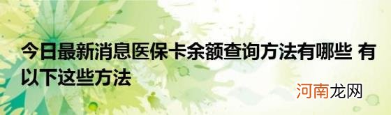 今日最新消息医保卡余额查询方法有哪些有以下这些方法