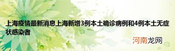 上海疫情最新消息上海新增3例本土确诊病例和4例本土无症状感染者