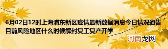 6月02日12时上海浦东新区疫情最新数据消息今日情况通告目前风险地区什么时候解封复工复产开学