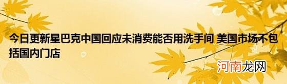 今日更新星巴克中国回应未消费能否用洗手间美国市场不包括国内门店