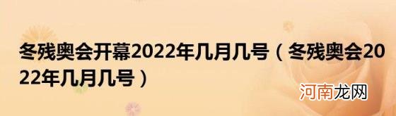 冬残奥会2022年几月几号 冬残奥会开幕2022年几月几号