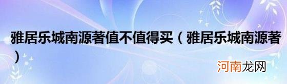 雅居乐城南源著 雅居乐城南源著值不值得买