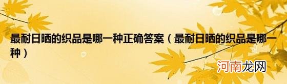 最耐日晒的织品是哪一种 最耐日晒的织品是哪一种正确答案