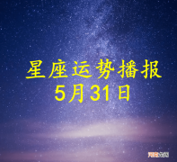 【日运】十二星座2022年5月31日运势播报