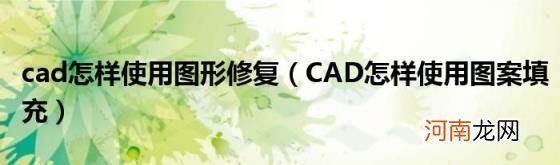 CAD怎样使用图案填充 cad怎样使用图形修复