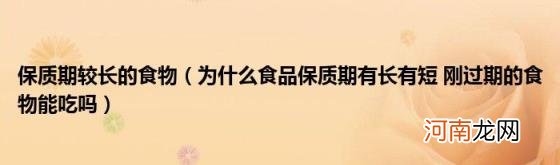 为什么食品保质期有长有短刚过期的食物能吃吗 保质期较长的食物