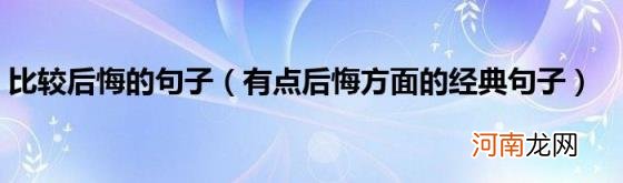 有点后悔方面的经典句子 比较后悔的句子