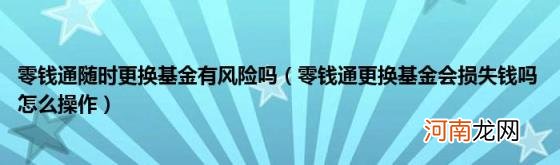 零钱通更换基金会损失钱吗怎么操作 零钱通随时更换基金有风险吗