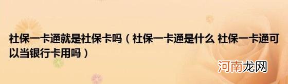 社保一卡通是什么社保一卡通可以当银行卡用吗 社保一卡通就是社保卡吗