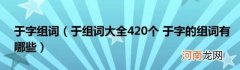 于组词大全420个于字的组词有哪些 于字组词