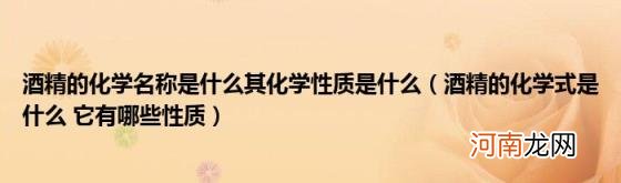 酒精的化学式是什么它有哪些性质 酒精的化学名称是什么其化学性质是什么