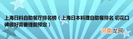 上海日本料理自助餐排名初花口碑很好需要提前预定 上海日料自助餐厅排名榜