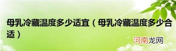 母乳冷藏温度多少合适 母乳冷藏温度多少适宜