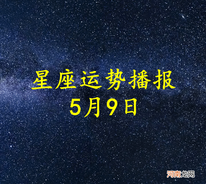 【日运】十二星座2022年5月9日运势播报