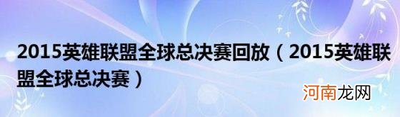 2015英雄联盟全球总决赛 2015英雄联盟全球总决赛回放