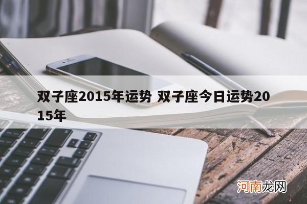 双子座2015年运势 双子座今日运势2015年