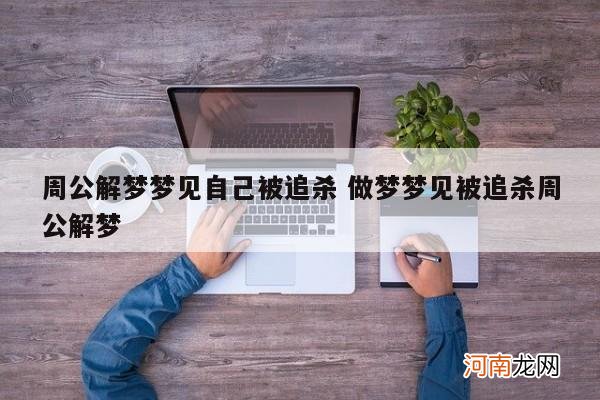 周公解梦梦见自己被追杀 做梦梦见被追杀周公解梦