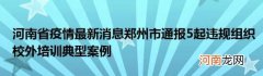 河南省疫情最新消息郑州市通报5起违规组织校外培训典型案例