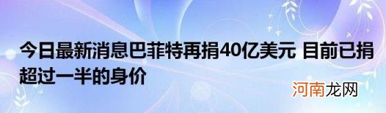 今日最新消息巴菲特再捐40亿美元目前已捐超过一半的身价