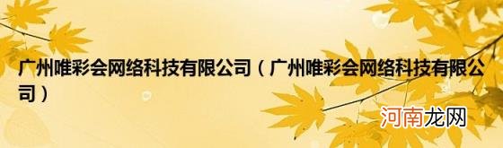 广州唯彩会网络科技有限公司 广州唯彩会网络科技有限公司