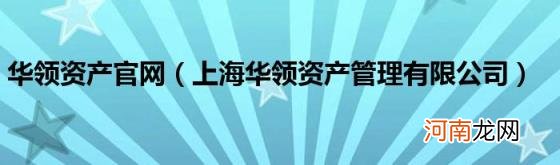 上海华领资产管理有限公司 华领资产官网