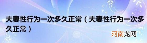 夫妻性行为一次多久正常 夫妻性行为一次多久正常