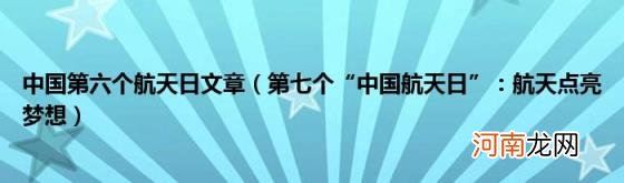 第七个“中国航天日”：航天点亮梦想 中国第六个航天日文章