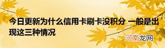 今日更新为什么信用卡刷卡没积分一般是出现这三种情况