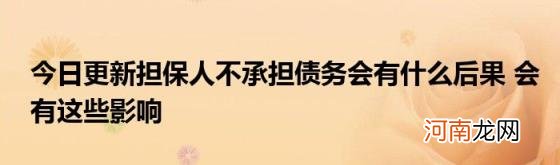 今日更新担保人不承担债务会有什么后果会有这些影响