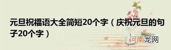 庆祝元旦的句子20个字 元旦祝福语大全简短20个字