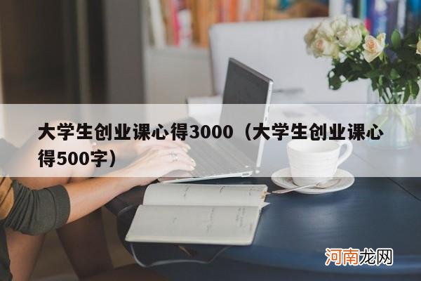 大学生创业课心得500字 大学生创业课心得3000