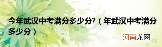 年武汉中考满分多少分 今年武汉中考满分多少分?