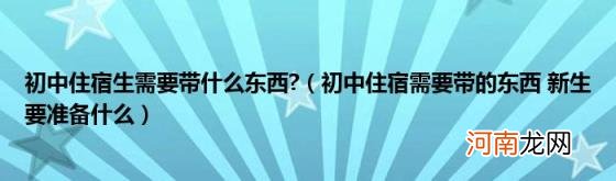 初中住宿需要带的东西新生要准备什么 初中住宿生需要带什么东西?