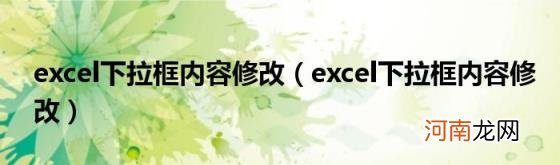 excel下拉框内容修改 excel下拉框内容修改