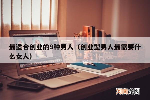 创业型男人最需要什么女人 最适合创业的9种男人