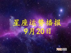 【日运】十二星座2022年9月20日运势播报