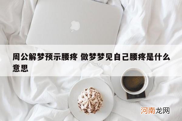 周公解梦预示腰疼 做梦梦见自己腰疼是什么意思