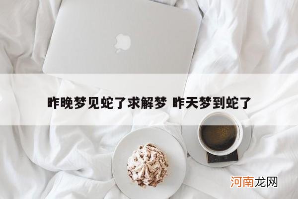 昨晚梦见蛇了求解梦 昨天梦到蛇了