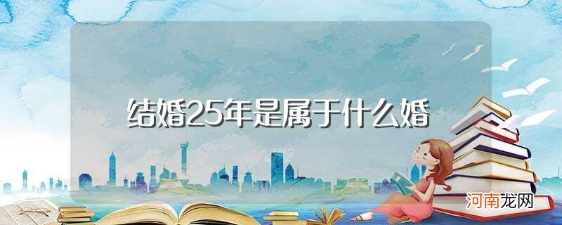 结婚25年解释 结婚25年是属于什么婚