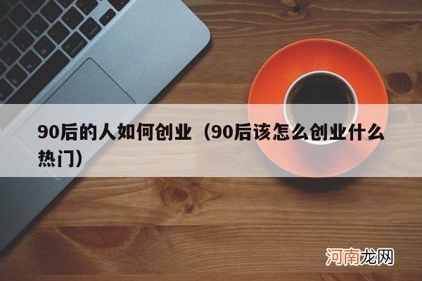 90后该怎么创业什么热门 90后的人如何创业