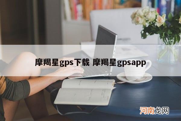 摩羯星gps下载 摩羯星gpsapp